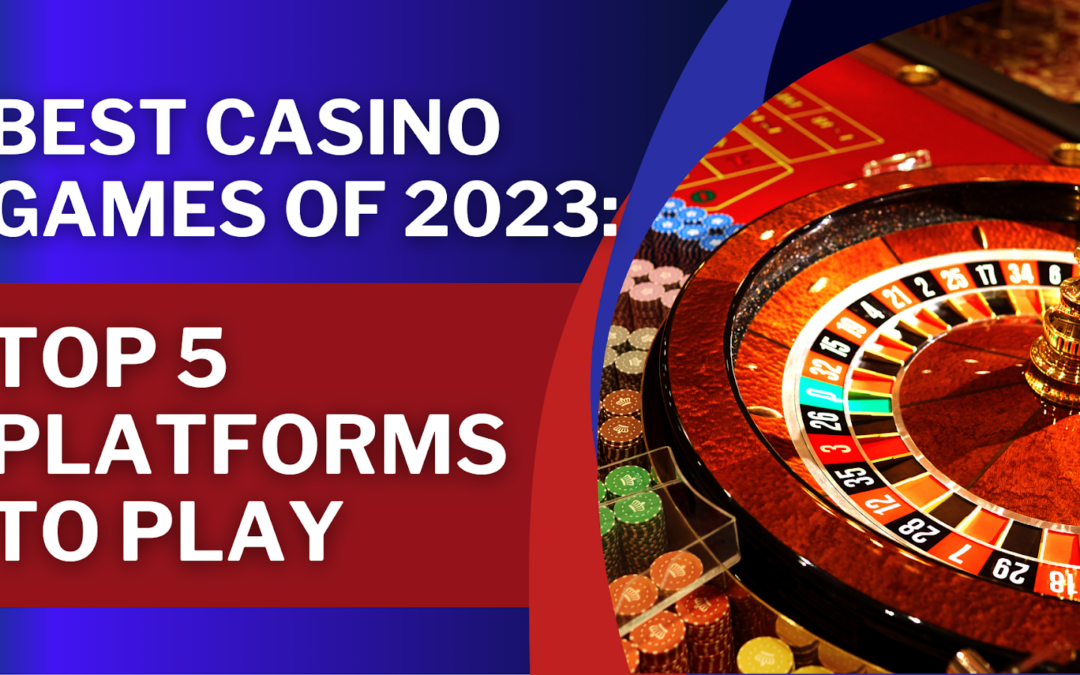Best Casino Games Of 2023: Top 5 Platforms To Play